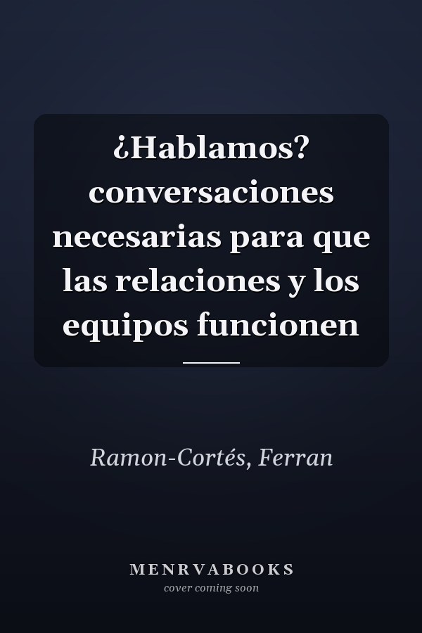 ¿Hablamos? conversaciones necesarias para que las relaciones y los equipos funcionen