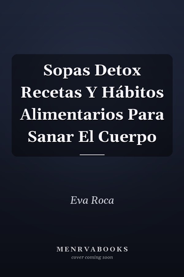 Sopas Detox Recetas Y Hábitos Alimentarios Para Sanar El Cuerpo
