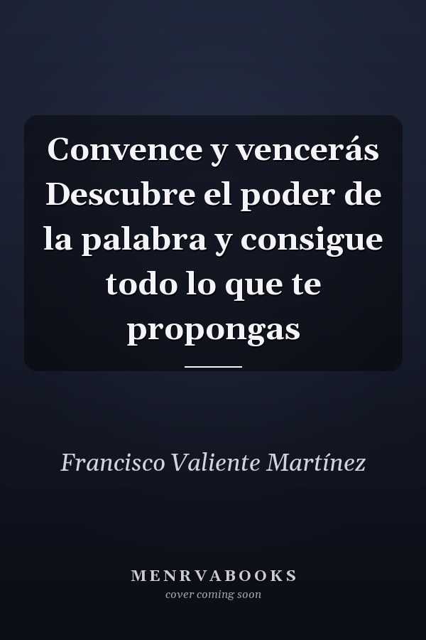 Convence y vencerás Descubre el poder de la palabra y consigue todo lo que te propongas