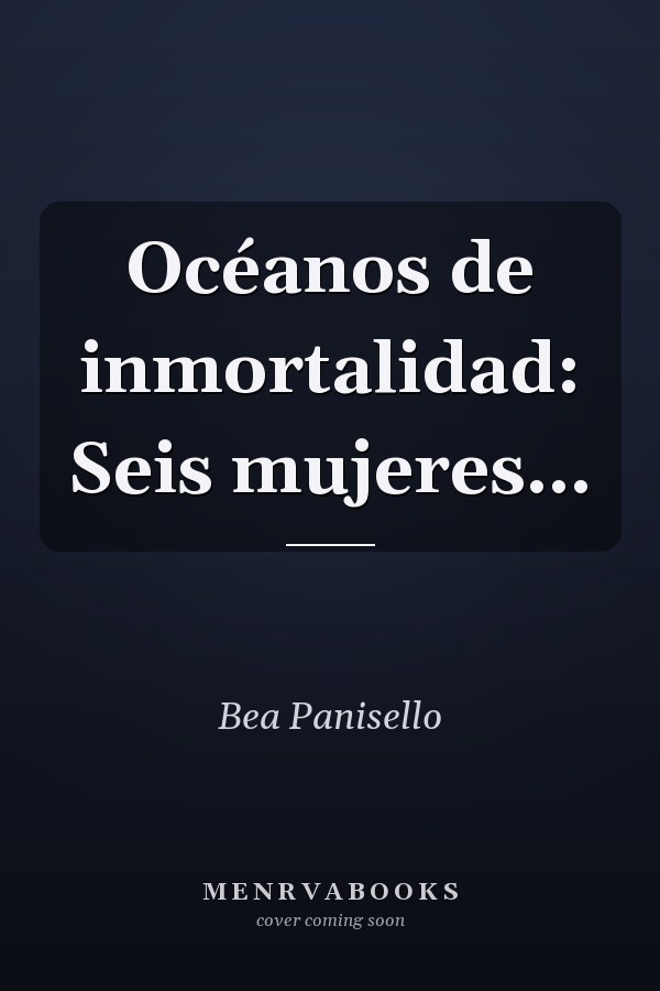 Océanos de inmortalidad: Seis mujeres...