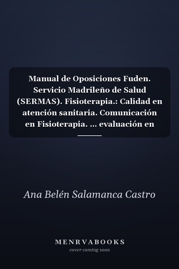 Manual de Oposiciones Fuden. Servicio Madrileño de Salud (SERMAS). Fisioterapia.: Calidad en atención sanitaria. Comunicación en Fisioterapia. ... evaluación en Fisioterapia. (Spanish Edition)