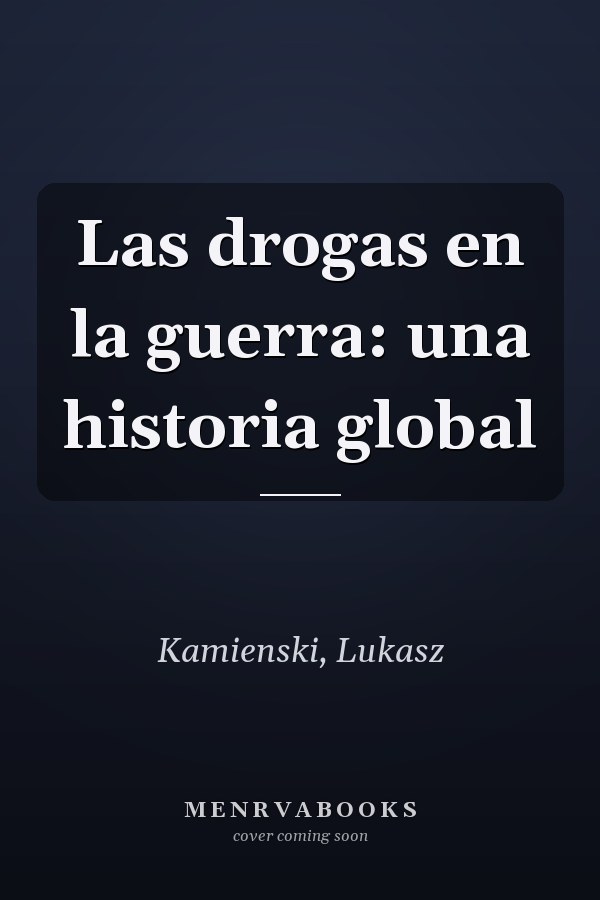 Las drogas en la guerra: una historia global