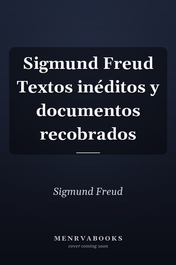 Sigmund Freud Textos inéditos y documentos recobrados