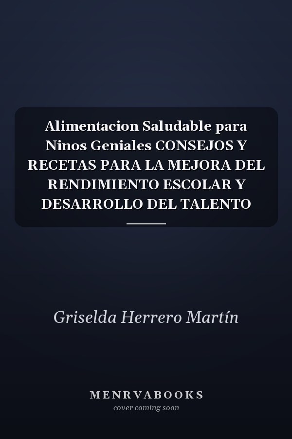 Alimentacion Saludable para Ninos Geniales CONSEJOS Y RECETAS PARA LA MEJORA DEL RENDIMIENTO ESCOLAR Y DESARROLLO DEL TALENTO