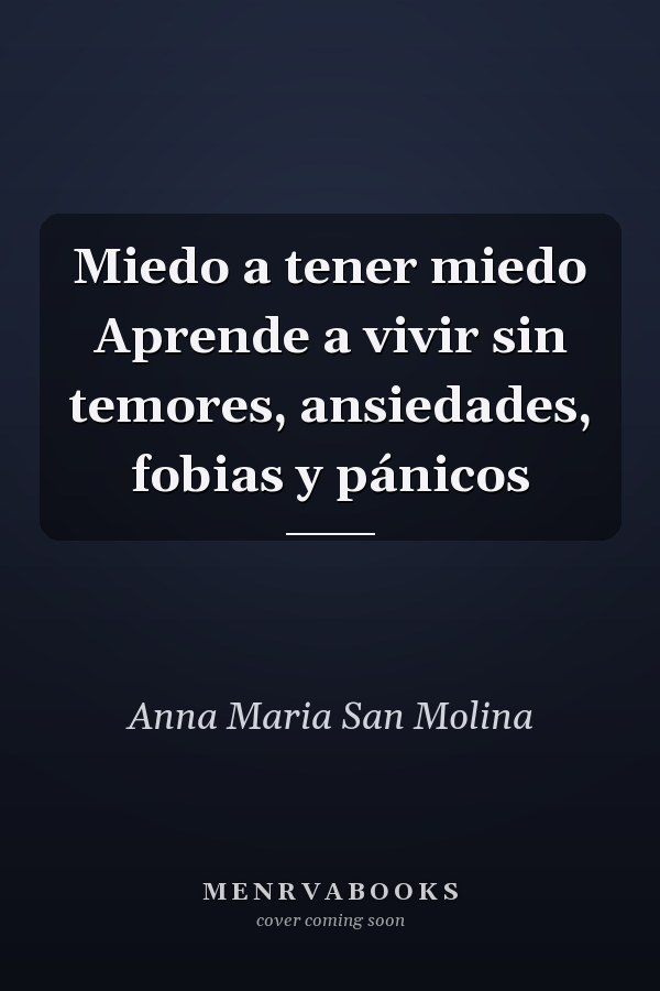 Miedo a tener miedo Aprende a vivir sin temores, ansiedades, fobias y pánicos
