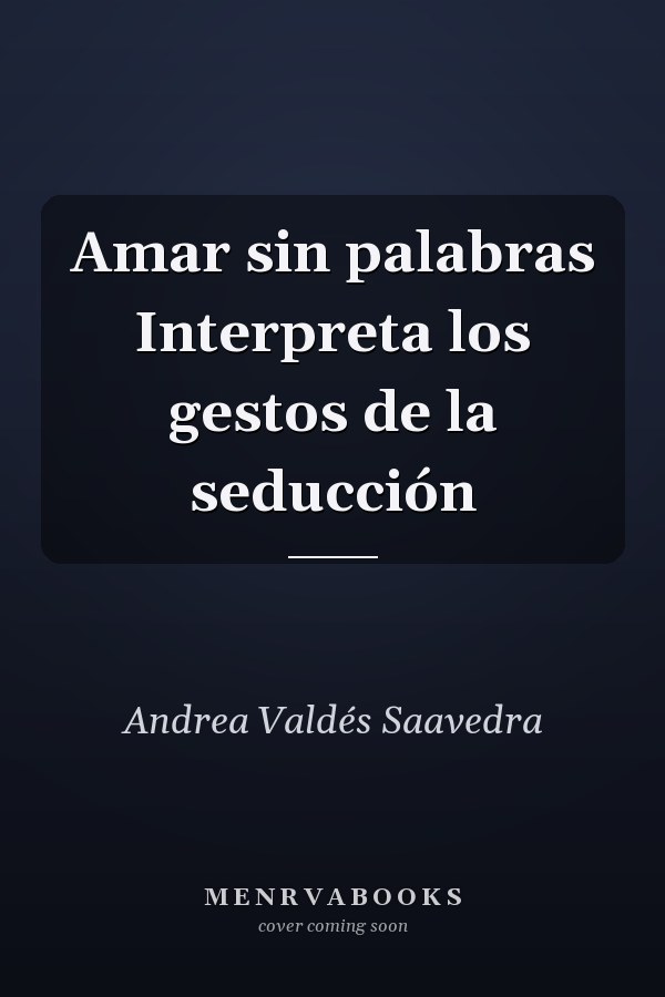 Amar sin palabras Interpreta los gestos de la seducción