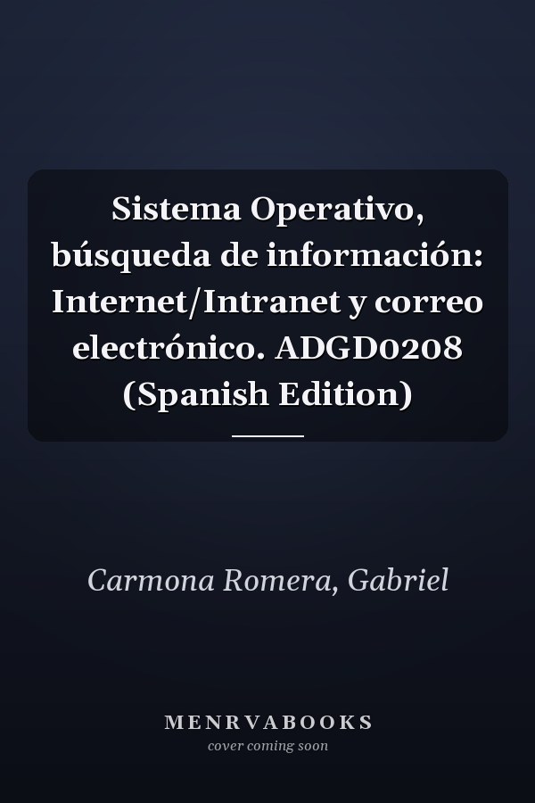 Sistema Operativo, búsqueda de información: Internet/Intranet y correo electrónico. ADGD0208 (Spanish Edition)