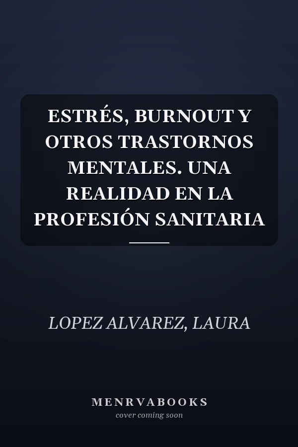 ESTRÉS, BURNOUT Y OTROS TRASTORNOS MENTALES. UNA REALIDAD EN LA PROFESIÓN SANITARIA