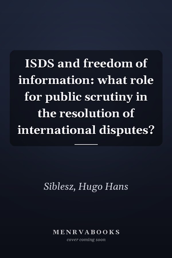 ISDS and freedom of information: what role for public scrutiny in the resolution of international disputes?