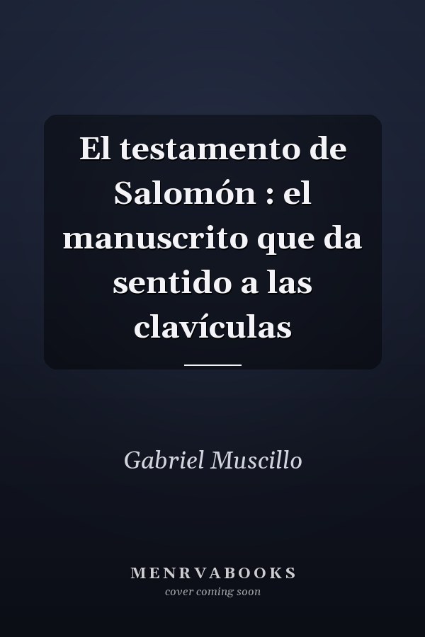 El testamento de Salomón : el manuscrito que da sentido a las clavículas
