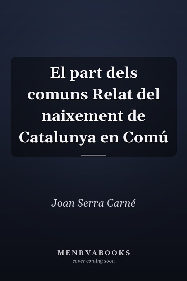 El part dels comuns Relat del naixement de Catalunya en Comú