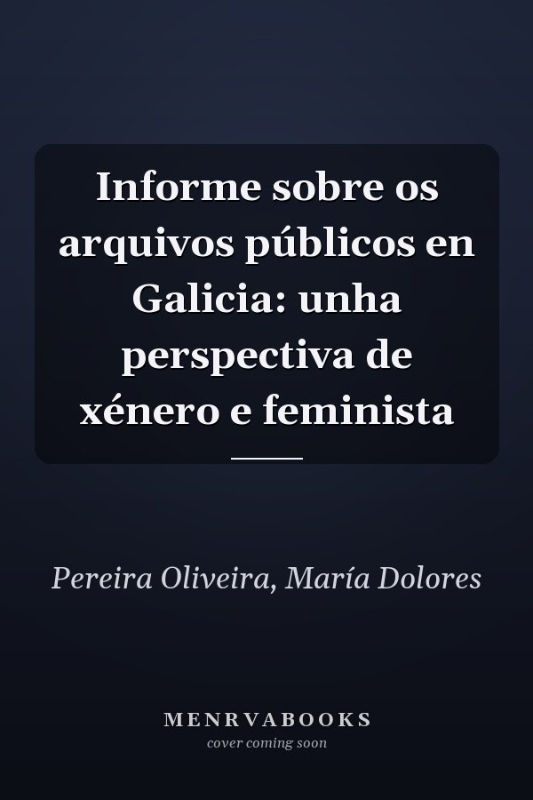 Informe sobre os arquivos públicos en Galicia: unha perspectiva de xénero e feminista