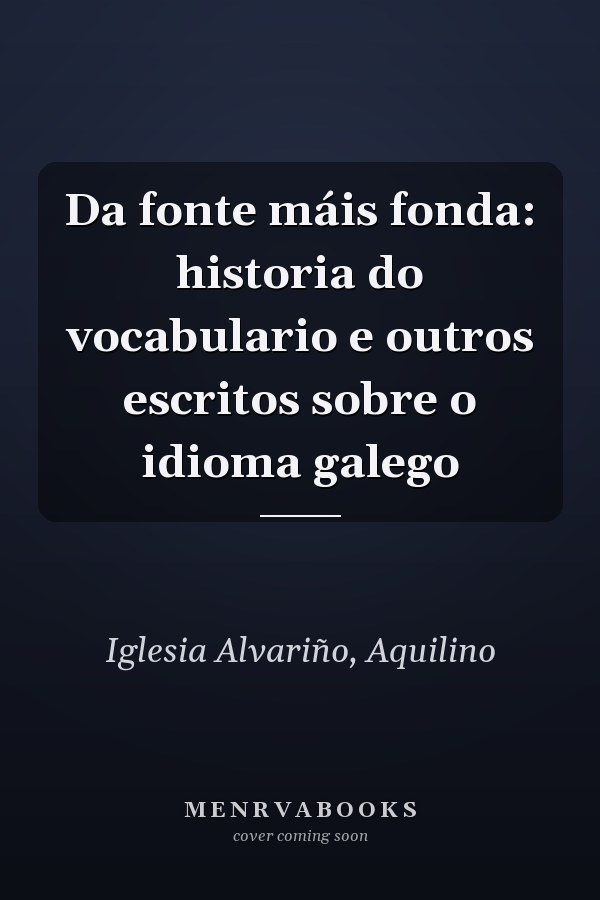 Da fonte máis fonda: historia do vocabulario e outros escritos sobre o idioma galego