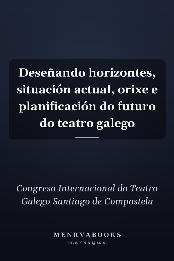 Deseñando horizontes, situación actual, orixe e planificación do futuro do teatro galego