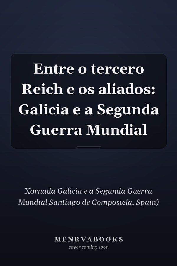 Entre o tercero Reich e os aliados: Galicia e a Segunda Guerra Mundial