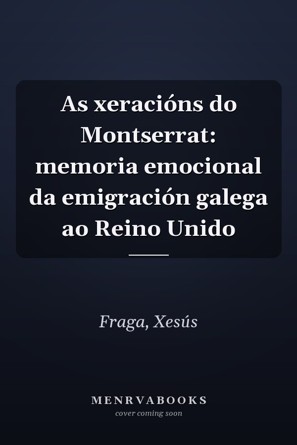 As xeracións do Montserrat: memoria emocional da emigración galega ao Reino Unido