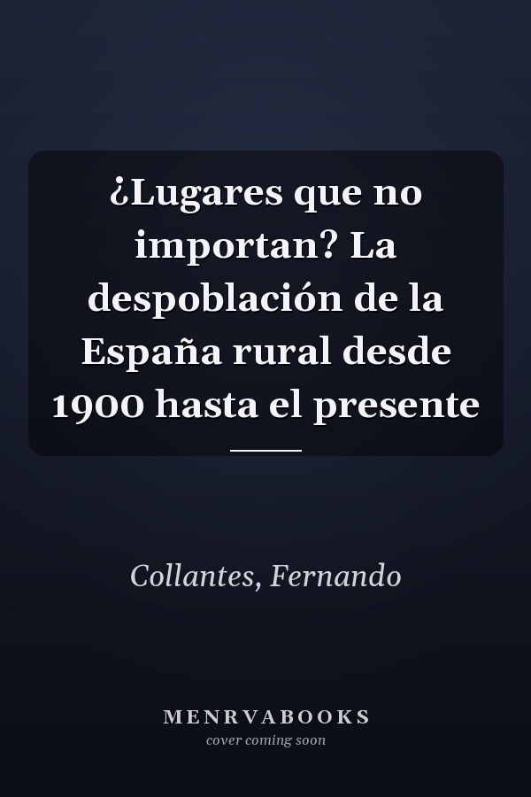 ¿Lugares que no importan? La despoblación de la España rural desde 1900 hasta el presente