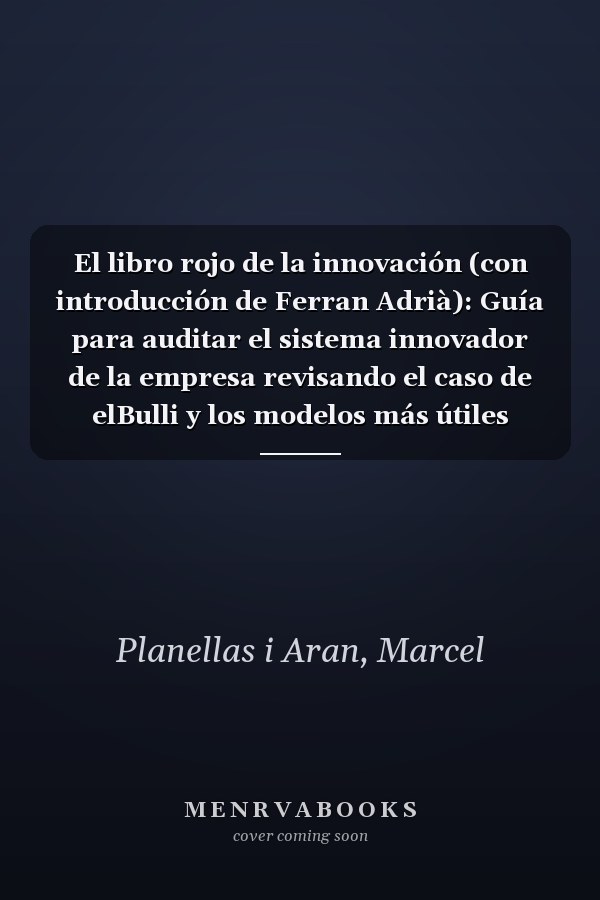 El libro rojo de la innovación (con introducción de Ferran Adrià): Guía para auditar el sistema innovador de la empresa revisando el caso de elBulli y los modelos más útiles