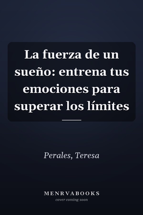 La fuerza de un sueño: entrena tus emociones para superar los límites
