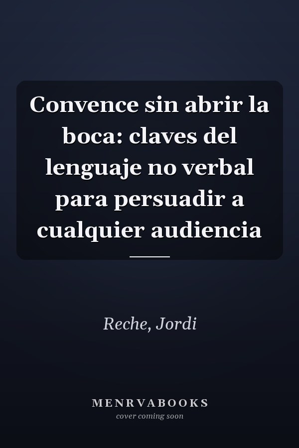 Convence sin abrir la boca: claves del lenguaje no verbal para persuadir a cualquier audiencia