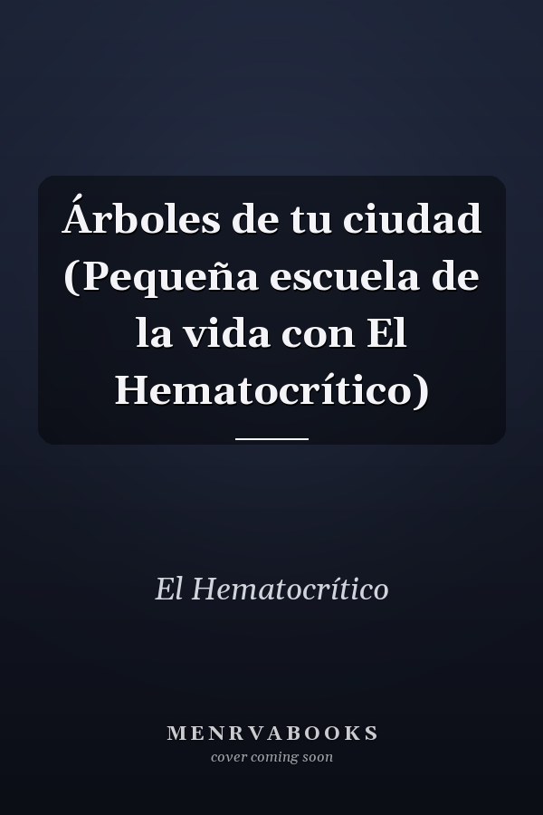 Árboles de tu ciudad (Pequeña escuela de la vida con El Hematocrítico)