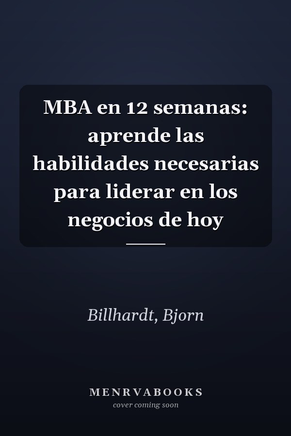 MBA en 12 semanas: aprende las habilidades necesarias para liderar en los negocios de hoy
