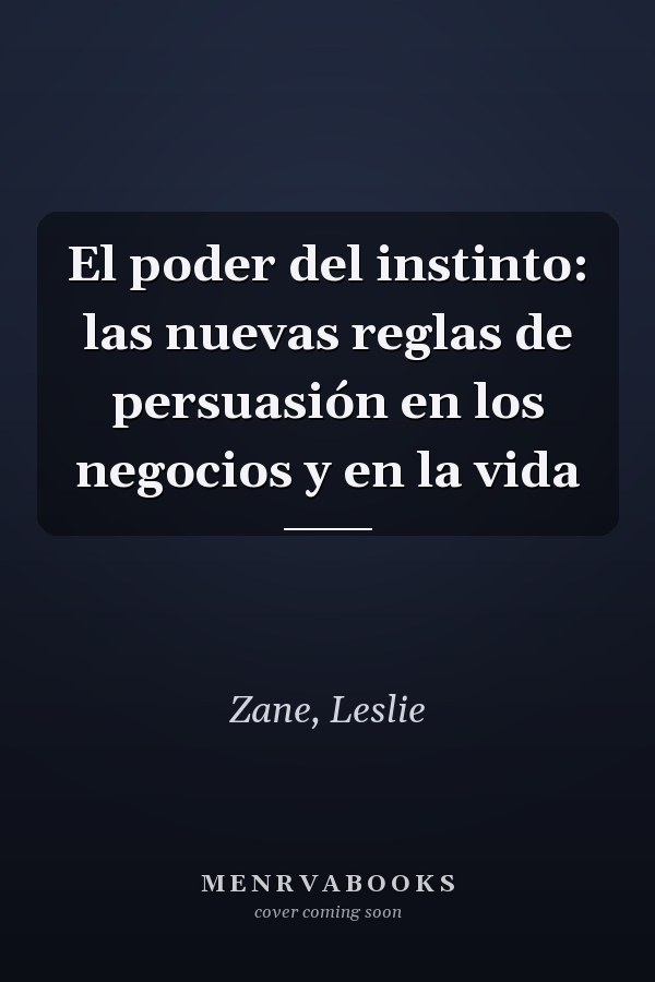 El poder del instinto: las nuevas reglas de persuasión en los negocios y en la vida