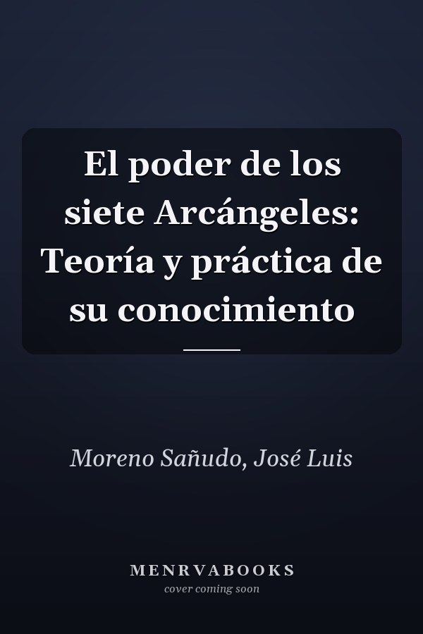 El poder de los siete Arcángeles: Teoría y práctica de su conocimiento
