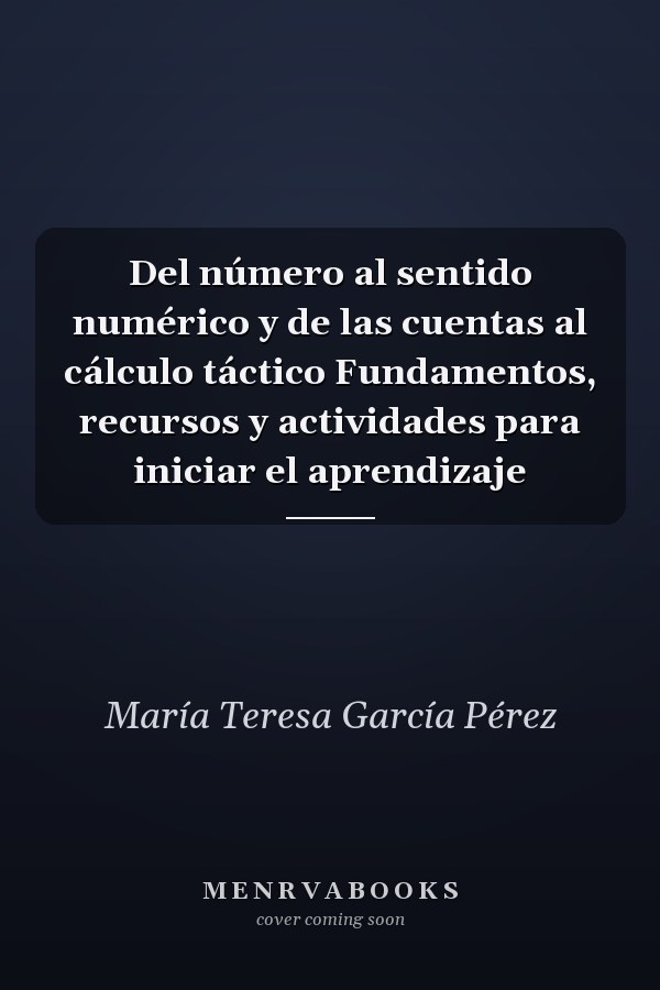 Del número al sentido numérico y de las cuentas al cálculo táctico Fundamentos, recursos y actividades para iniciar el aprendizaje