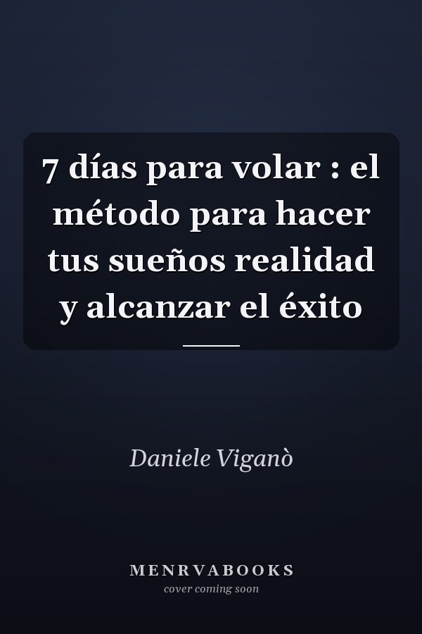 7 días para volar : el método para hacer tus sueños realidad y alcanzar el éxito