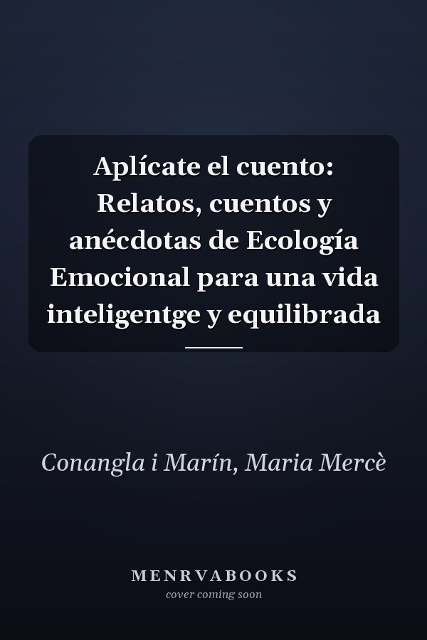 Aplícate el cuento: Relatos, cuentos y anécdotas de Ecología Emocional para una vida inteligentge y equilibrada