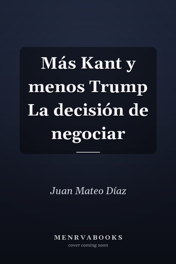 Más Kant y menos Trump La decisión de negociar