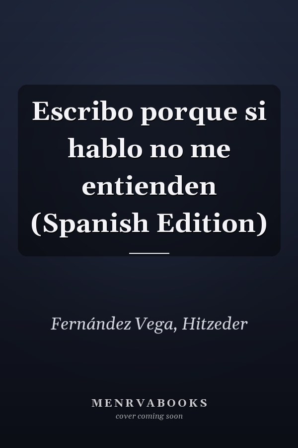 Escribo porque si hablo no me entienden (Spanish Edition)