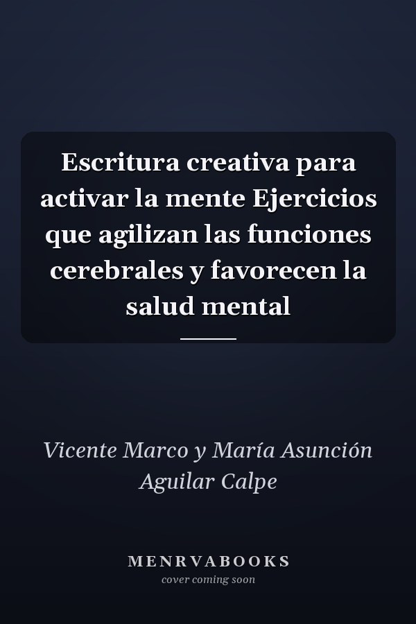 Escritura creativa para activar la mente Ejercicios que agilizan las funciones cerebrales y favorecen la salud mental
