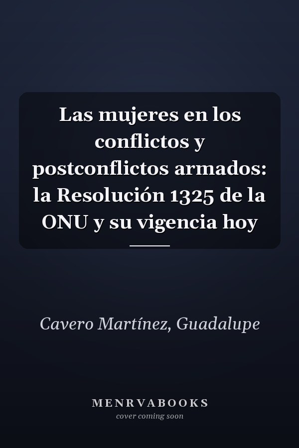 Las mujeres en los conflictos y postconflictos armados: la Resolución 1325 de la ONU y su vigencia hoy