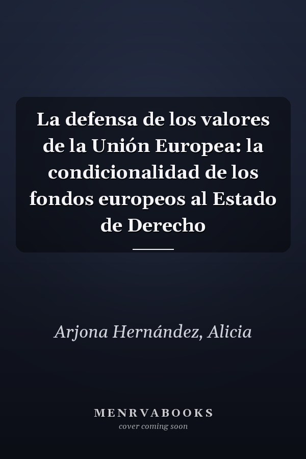 La defensa de los valores de la Unión Europea: la condicionalidad de los fondos europeos al Estado de Derecho