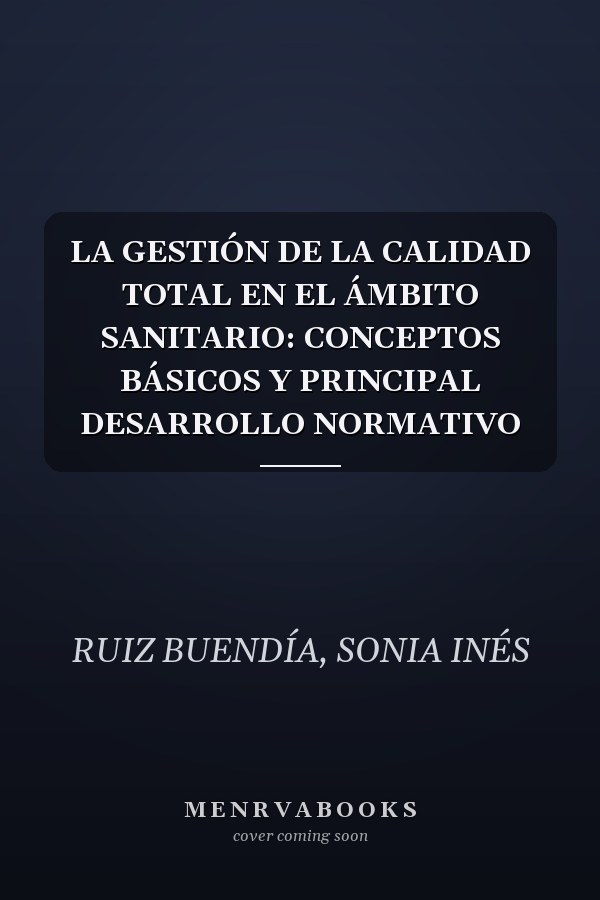 LA GESTIÓN DE LA CALIDAD TOTAL EN EL ÁMBITO SANITARIO: CONCEPTOS BÁSICOS Y PRINCIPAL DESARROLLO NORMATIVO