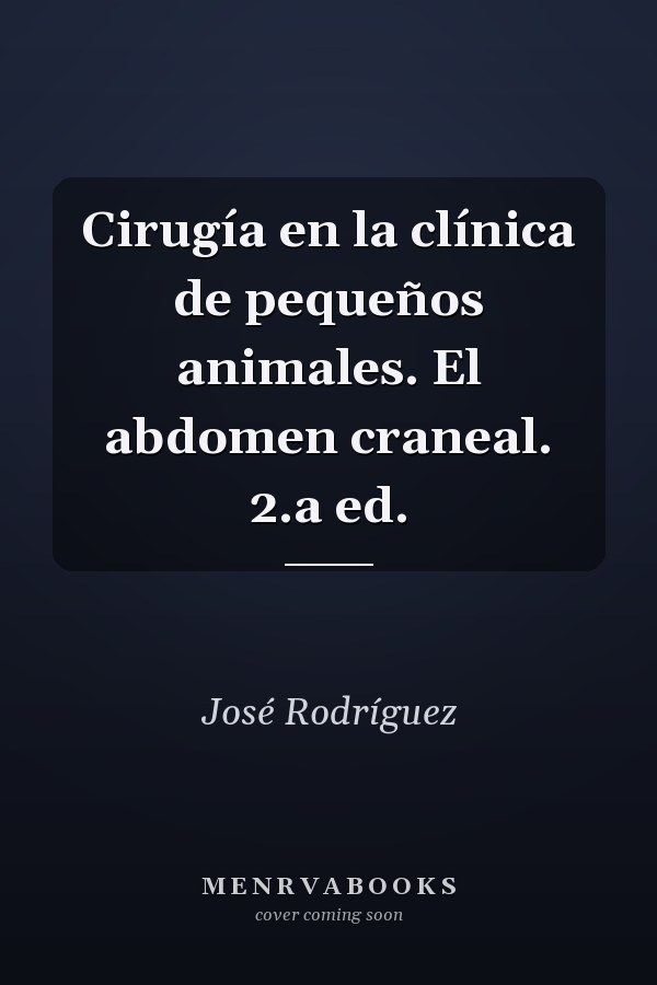 Cirugía en la clínica de pequeños animales. El abdomen craneal. 2.a ed.