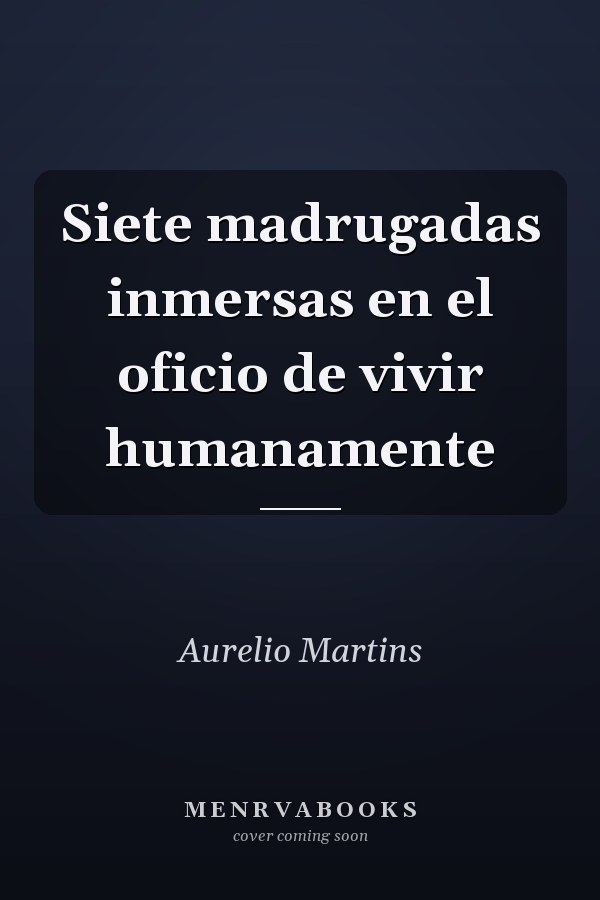 Siete madrugadas inmersas en el oficio de vivir humanamente