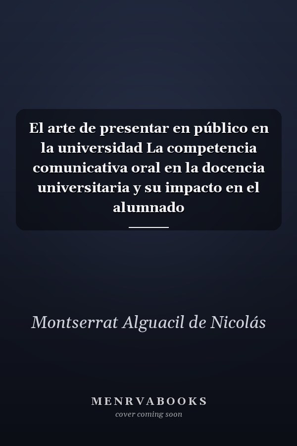 El arte de presentar en público en la universidad La competencia comunicativa oral en la docencia universitaria y su impacto en el alumnado