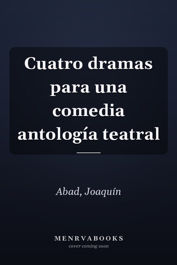 Cuatro dramas para una comedia antología teatral