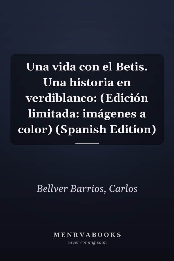 Una vida con el Betis. Una historia en verdiblanco: (Edición limitada: imágenes a color) (Spanish Edition)