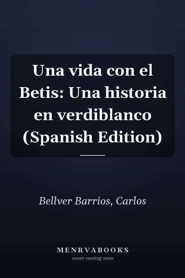 Una vida con el Betis: Una historia en verdiblanco (Spanish Edition)