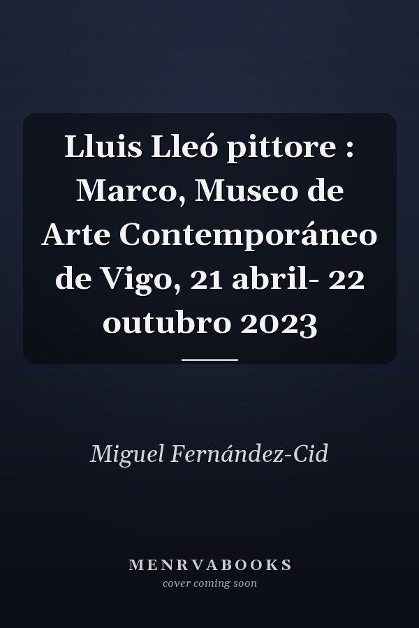 Lluis Lleó pittore : Marco, Museo de Arte Contemporáneo de Vigo, 21 abril- 22 outubro 2023
