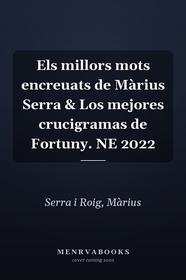 Els millors mots encreuats de Màrius Serra & Los mejores crucigramas de Fortuny. NE 2022