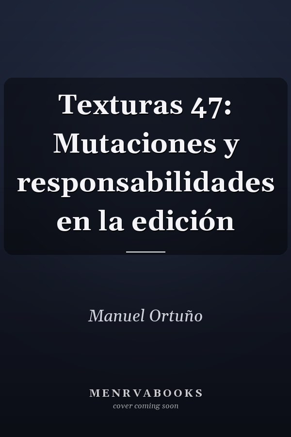 Texturas 47: Mutaciones y responsabilidades en la edición