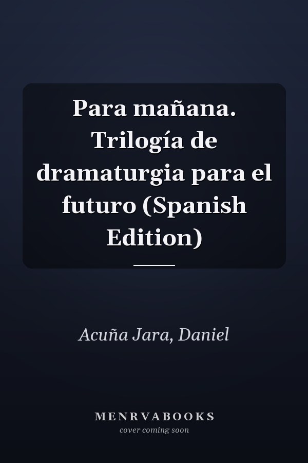Para mañana. Trilogía de dramaturgia para el futuro (Spanish Edition)