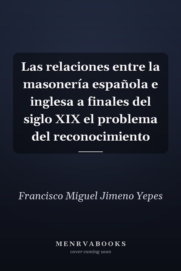 Las relaciones entre la masonería española e inglesa a finales del siglo XIX el problema del reconocimiento