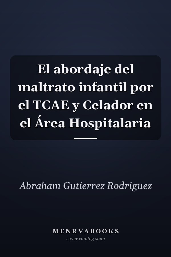 El abordaje del maltrato infantil por el TCAE y Celador en el Área Hospitalaria