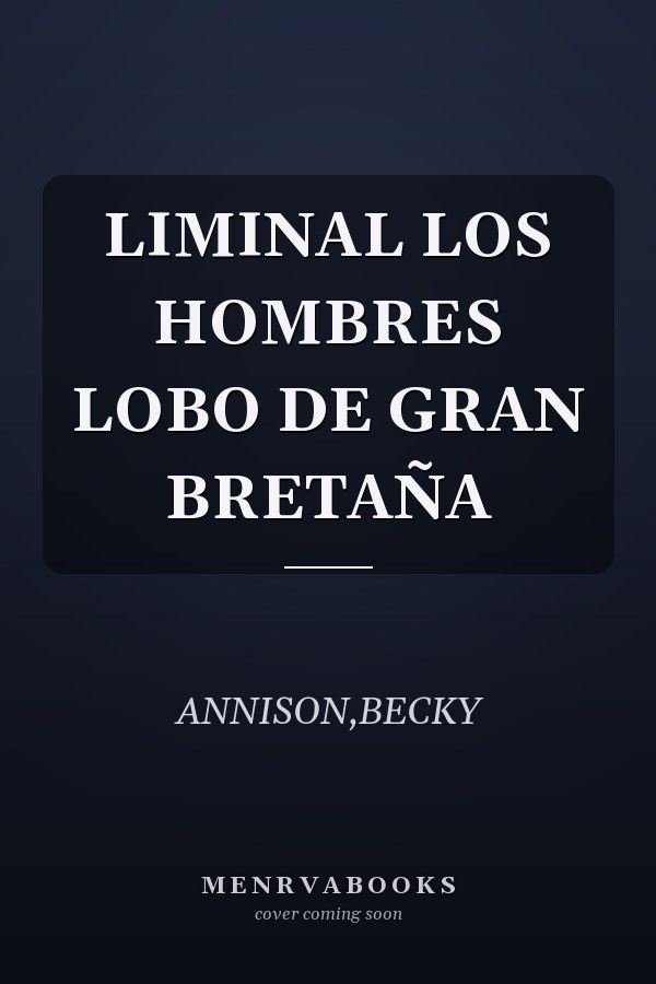 LIMINAL LOS HOMBRES LOBO DE GRAN BRETAÑA